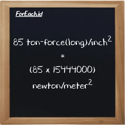 How to convert ton-force(long)/inch<sup>2</sup> to newton/meter<sup>2</sup>: 85 ton-force(long)/inch<sup>2</sup> (LT f/in<sup>2</sup>) is equivalent to 85 times 15444000 newton/meter<sup>2</sup> (N/m<sup>2</sup>)